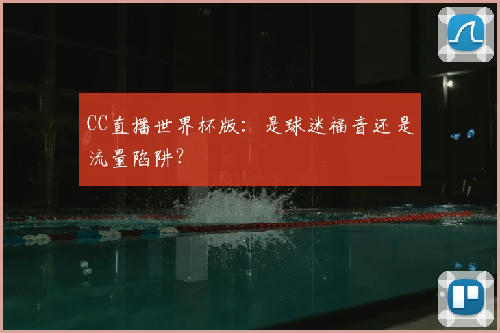 CC直播世界杯版:是球迷福音还是流量陷阱?