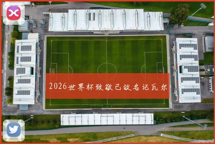 2026世界杯致敬已故名记瓦尔