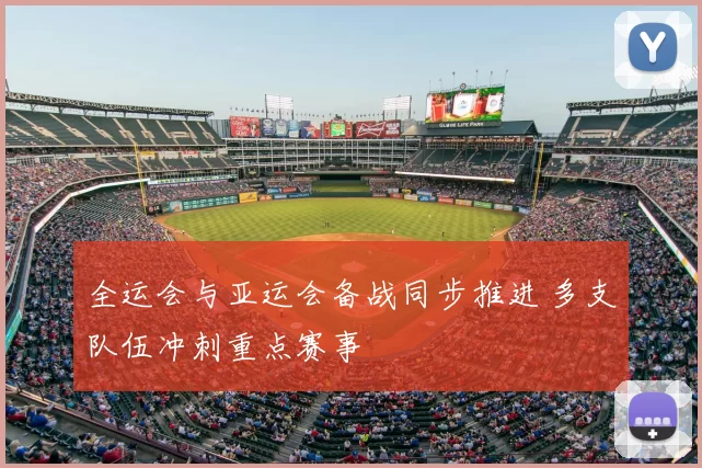 全运会与亚运会备战同步推进 多支队伍冲刺重点赛事