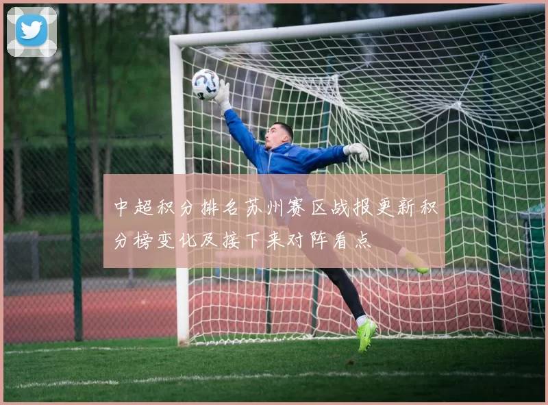 中超积分排名苏州赛区战报更新积分榜变化及接下来对阵看点