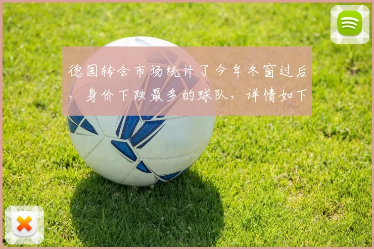 德国转会市场统计了今年冬窗过后，身价下跌最多的球队，详情如下：（货币单位均为欧元）1、狼队，2.78亿，-7600万2、那不勒斯，4.23亿，-4500万3、桑