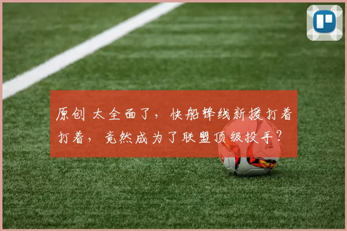 原创 太全面了，快船锋线新援打着打着，竟然成为了联盟顶级投手？