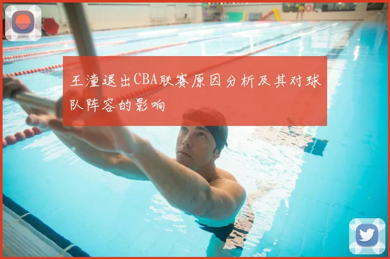 王潼退出CBA联赛原因分析及其对球队阵容的影响