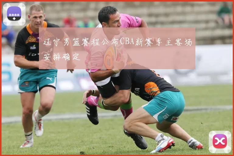 辽宁男篮赛程公布CBA新赛季主客场安排确定