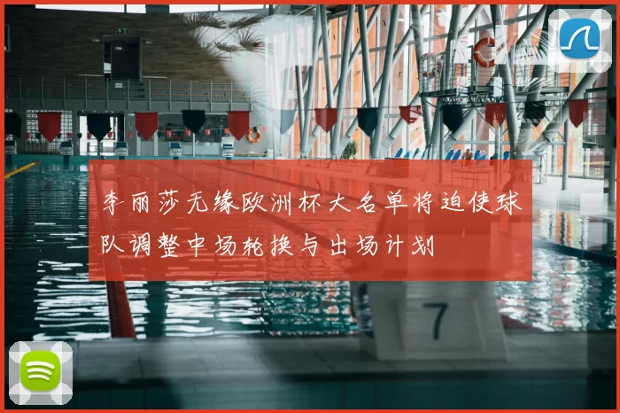 李丽莎无缘欧洲杯大名单将迫使球队调整中场轮换与出场计划