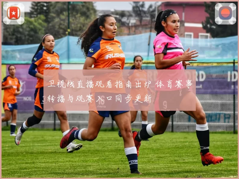 卫视线直播观看指南出炉 体育赛事转播与观赛入口同步更新